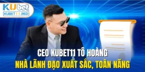 CEO KUBET11 Tô Hoàng - Nhà Lãnh Đạo Xuất Sắc, Toàn Năng