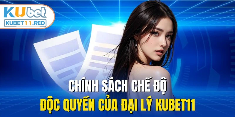 Chính sách chế độ độc quyền của đại lý Kubet11