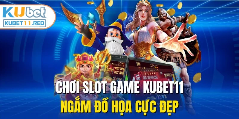 Chơi slot game KUBET11 ngắm đồ họa cực đẹp