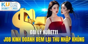 Đại Lý Kubet11 - Job Kinh Doanh Đem Lại Thu Nhập Khủng