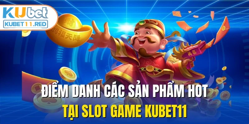 Điểm danh các sản phẩm hot tại slot game KUBET11