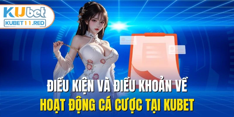 Điều kiện và điều khoản về hoạt động cá cược tại Kubet11 