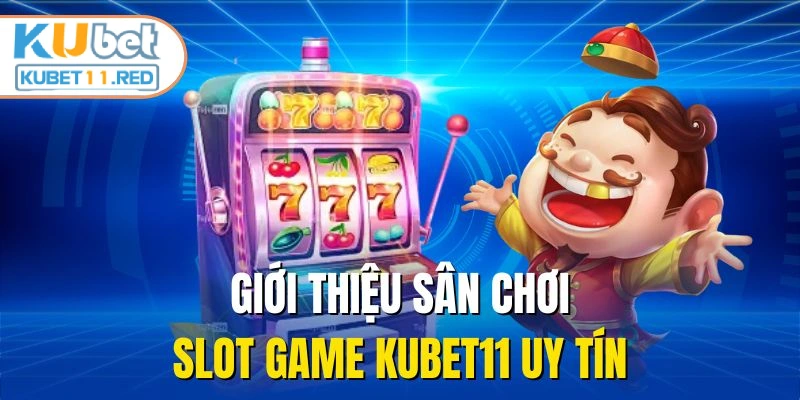 Giới thiệu sân chơi slot game KUBET11 uy tín