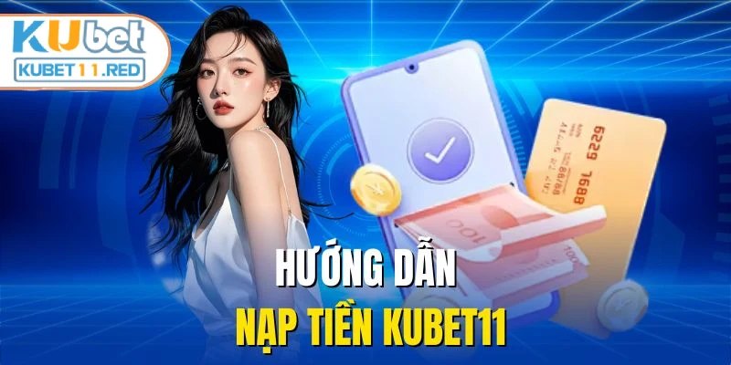 Hướng dẫn nạp tiền KUBET11