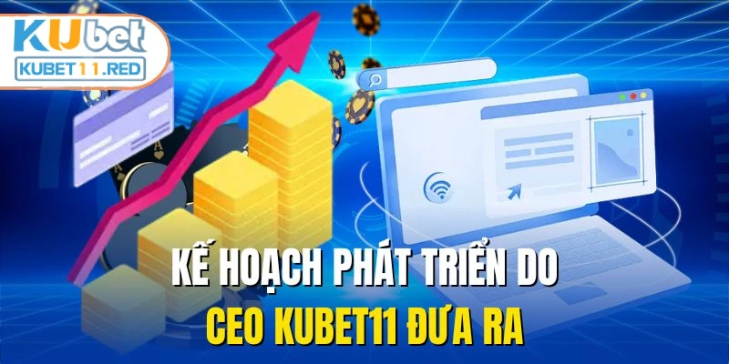 Kế hoạch phát triển do CEO KUBET11 đưa ra
