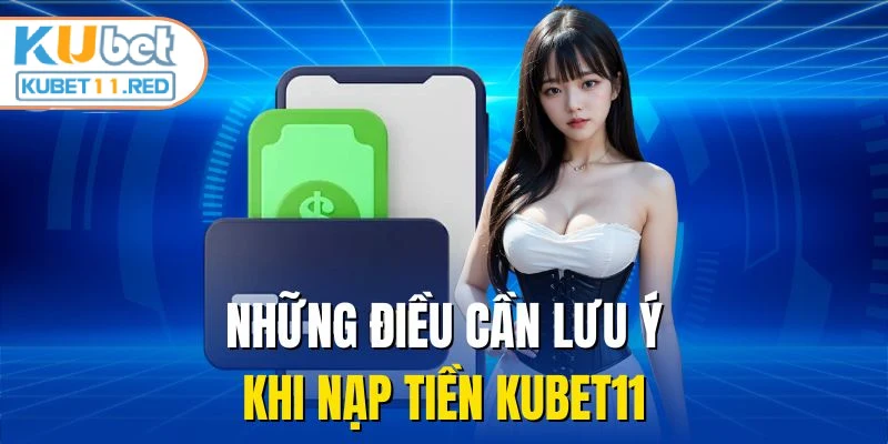 Những điều cần lưu ý khi nạp tiền KUBET11 