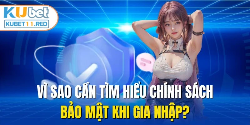 Vì sao cần tìm hiểu chính sách bảo mật khi gia nhập?