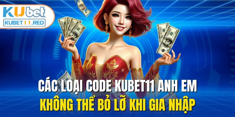 Các loại code Kubet11 anh em không thể bỏ lỡ khi gia nhập