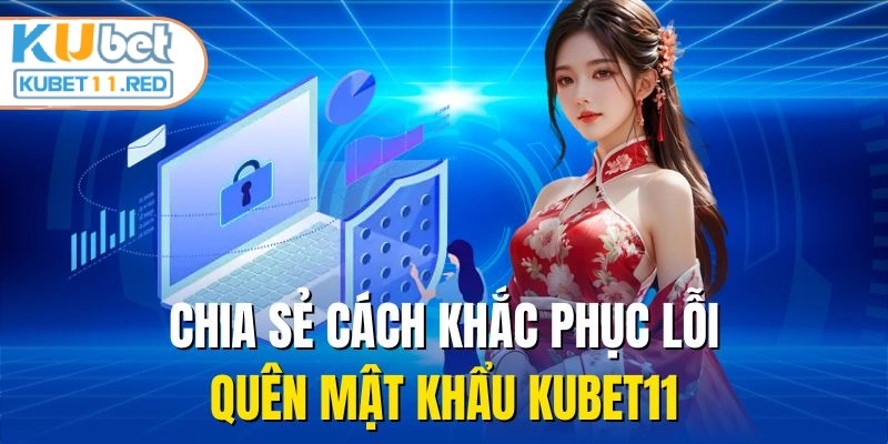Chia sẻ cách khắc phục lỗi quên mật khẩu KUBET11