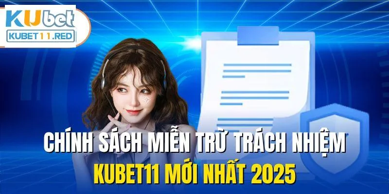 Chính sách miễn trừ trách nhiệm Kubet11 mới nhất 2025