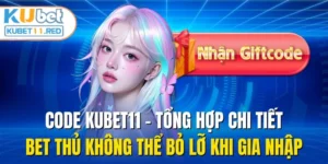 Code Kubet11 - Tổng Hợp Chi Tiết Bet Thủ Không Thể Bỏ Lỡ Khi Gia Nhập