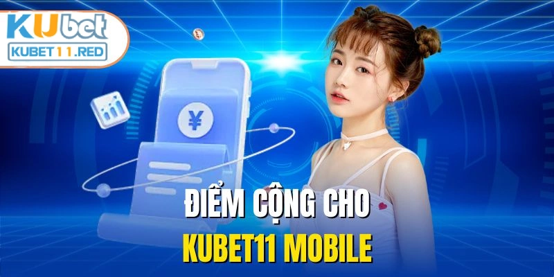 Điểm cộng cho KUBET11 Mobile