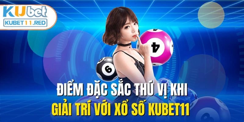 Điểm đặc sắc thú vị khi giải trí với xổ số Kubet11