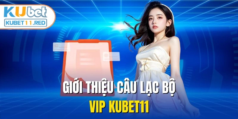 Giới thiệu câu lạc bộ VIP KUBET11
