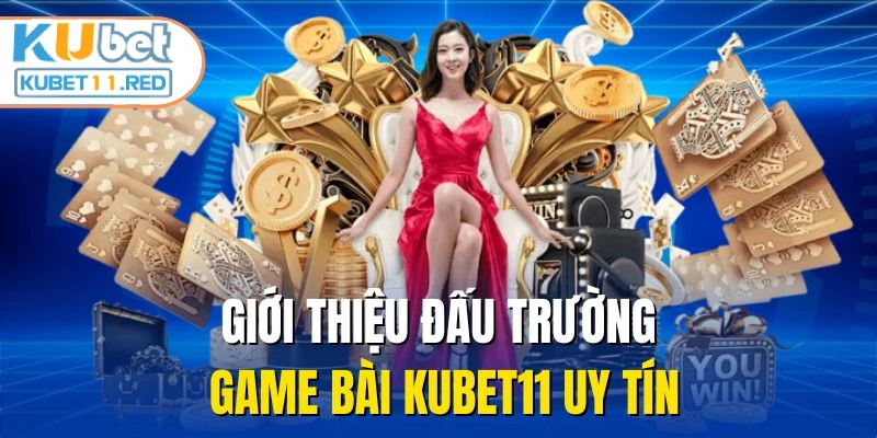 Giới thiệu đấu trường game bài Kubet11 uy tín