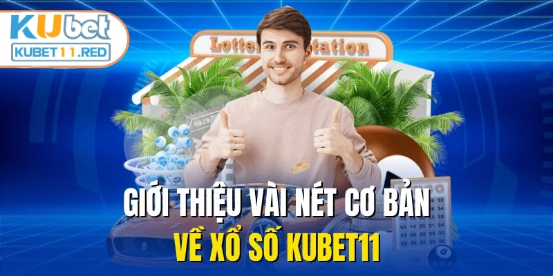 Giới thiệu vài nét cơ bản về xổ số Kubet11