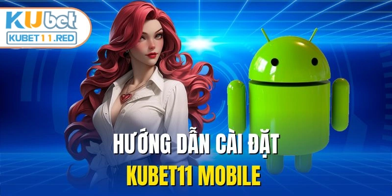 Hướng dẫn cài đặt KUBET11 Mobile 