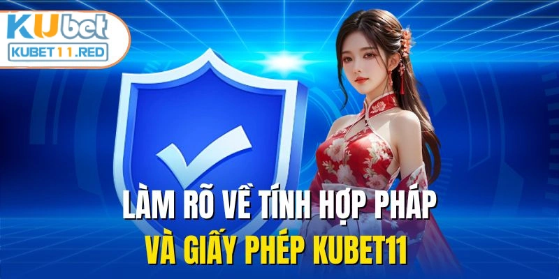 Làm rõ về tính hợp pháp và giấy phép Kubet11 