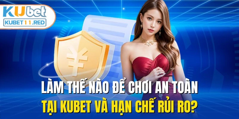 Làm thế nào để chơi an toàn tại KUBET và hạn chế rủi ro?