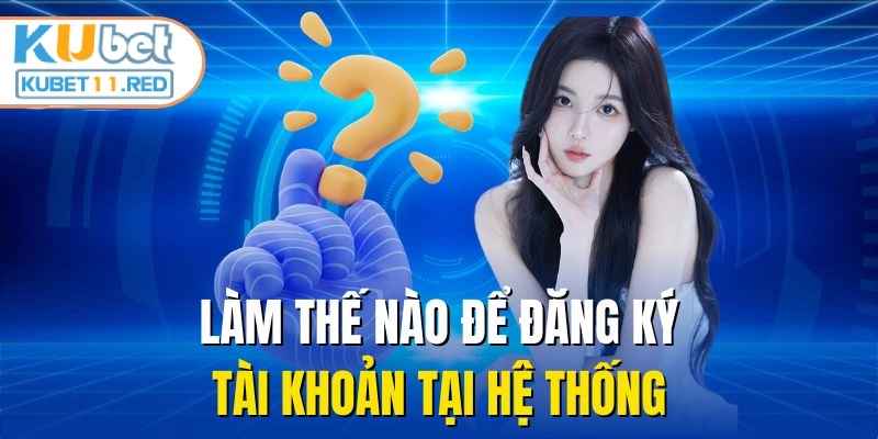 Làm thế nào để đăng ký tài khoản tại hệ thống