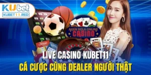 Live Casino Kubet11 - Cá Cược Cùng Dealer Người Thật