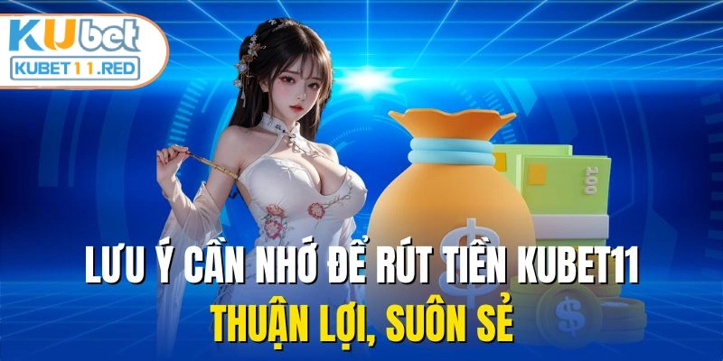 Lưu ý cần nhớ để rút tiền Kubet11 thuận lợi, suôn sẻ