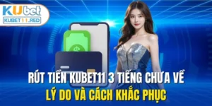 Rút Tiền Kubet11 3 Tiếng Chưa Về - Lý Do Và Cách Khắc Phục