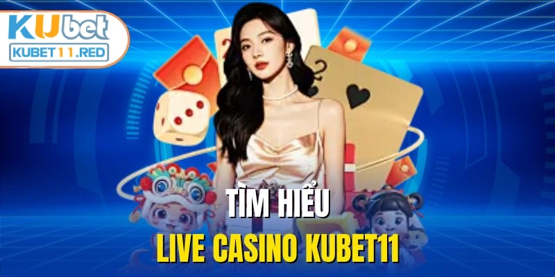 Tìm hiểu live casino Kubet11