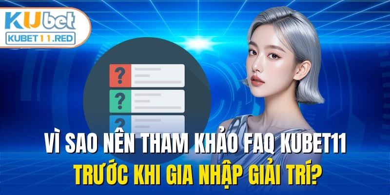 Vì sao nên tham khảo FAQ Kubet11 trước khi gia nhập giải trí?